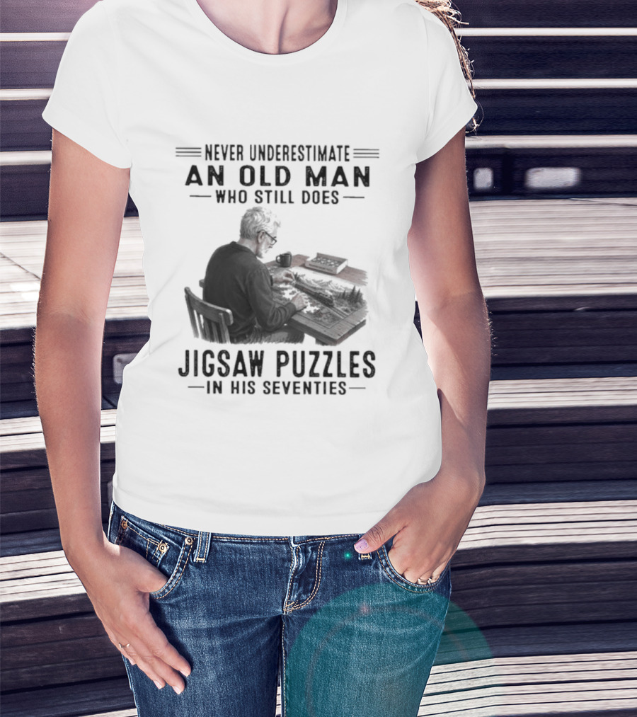 Never Underestimate An Old Man Who Still Does Jigsaw Puzzles In His Seventies T-Shirt