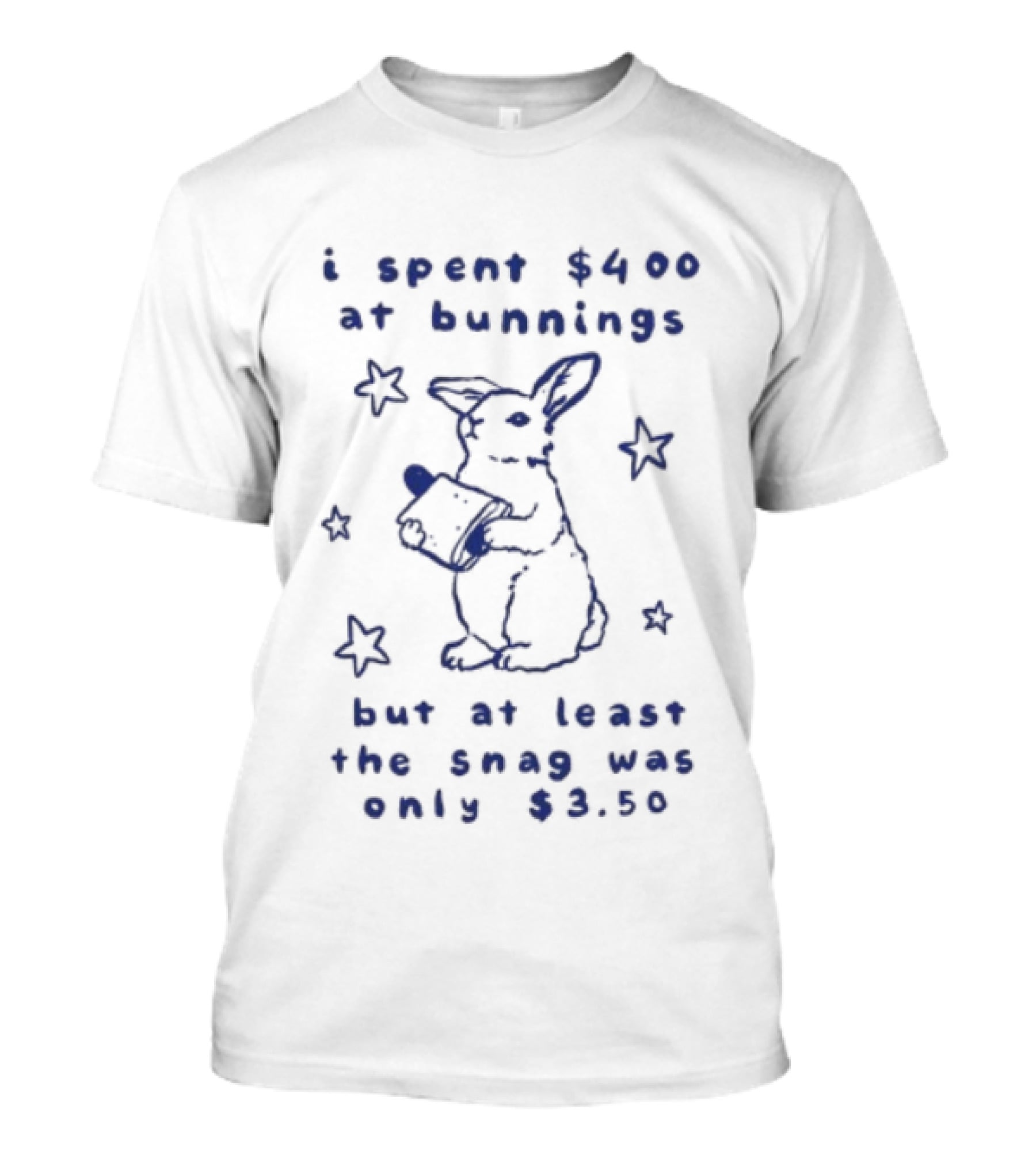 Rabbit I Spent $400 At Bunnings But At Least The Snag Was Only $350 T-Shirt