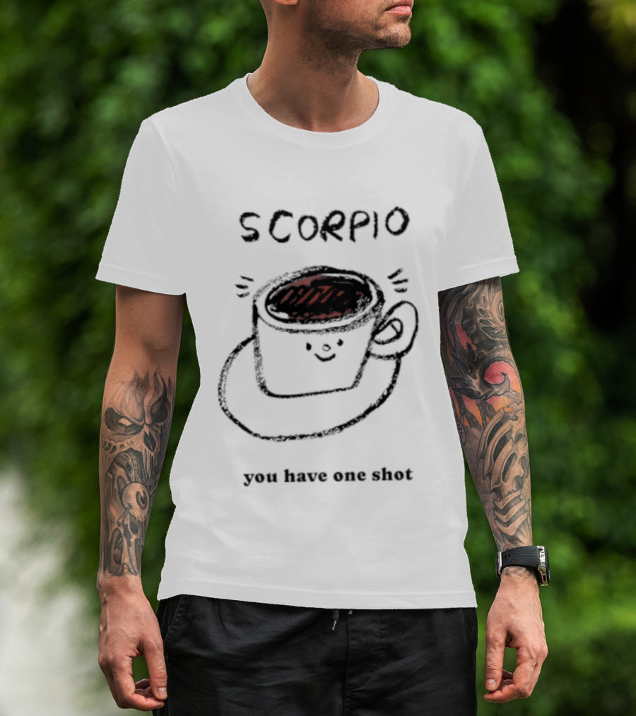 Scorpio Coffee Cup You Have One Shot Zodiac Astrology T-Shirt