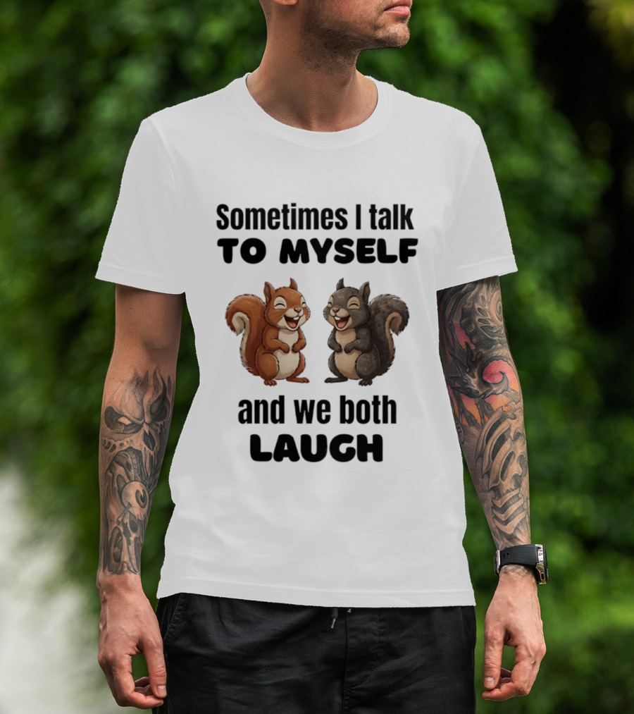 Sometimes I Talk To Myself And We Both Laugh Squirrels T-Shirt