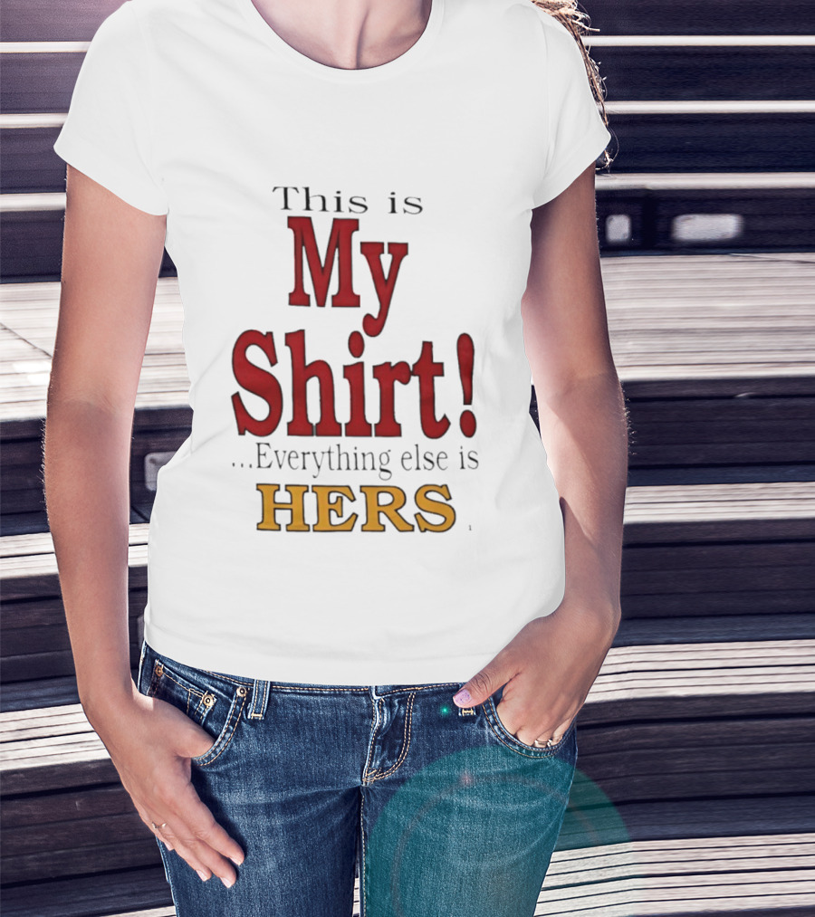 This Is My Everything Else Is Hers T-Shirt