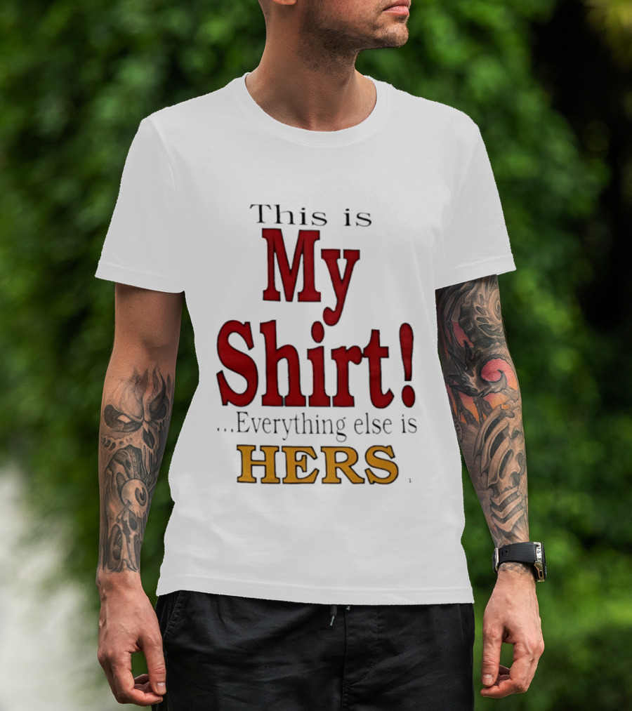 This Is My Everything Else Is Hers T-Shirt