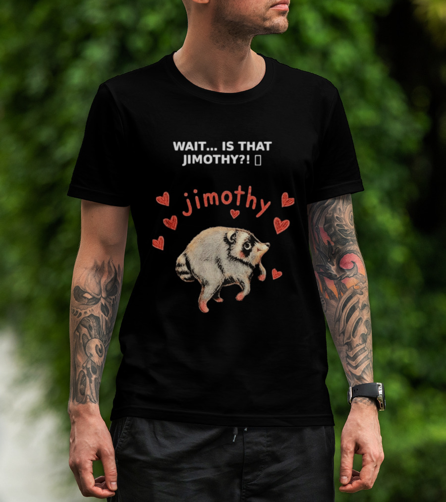 Wait Is That Jimothy Raccoon Hearts Jimothy T-Shirt