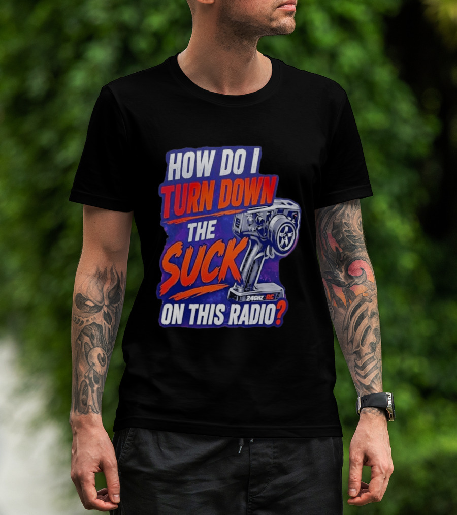 How Do I Turn Down The Suck On This 24GHz RC Radio T-Shirt