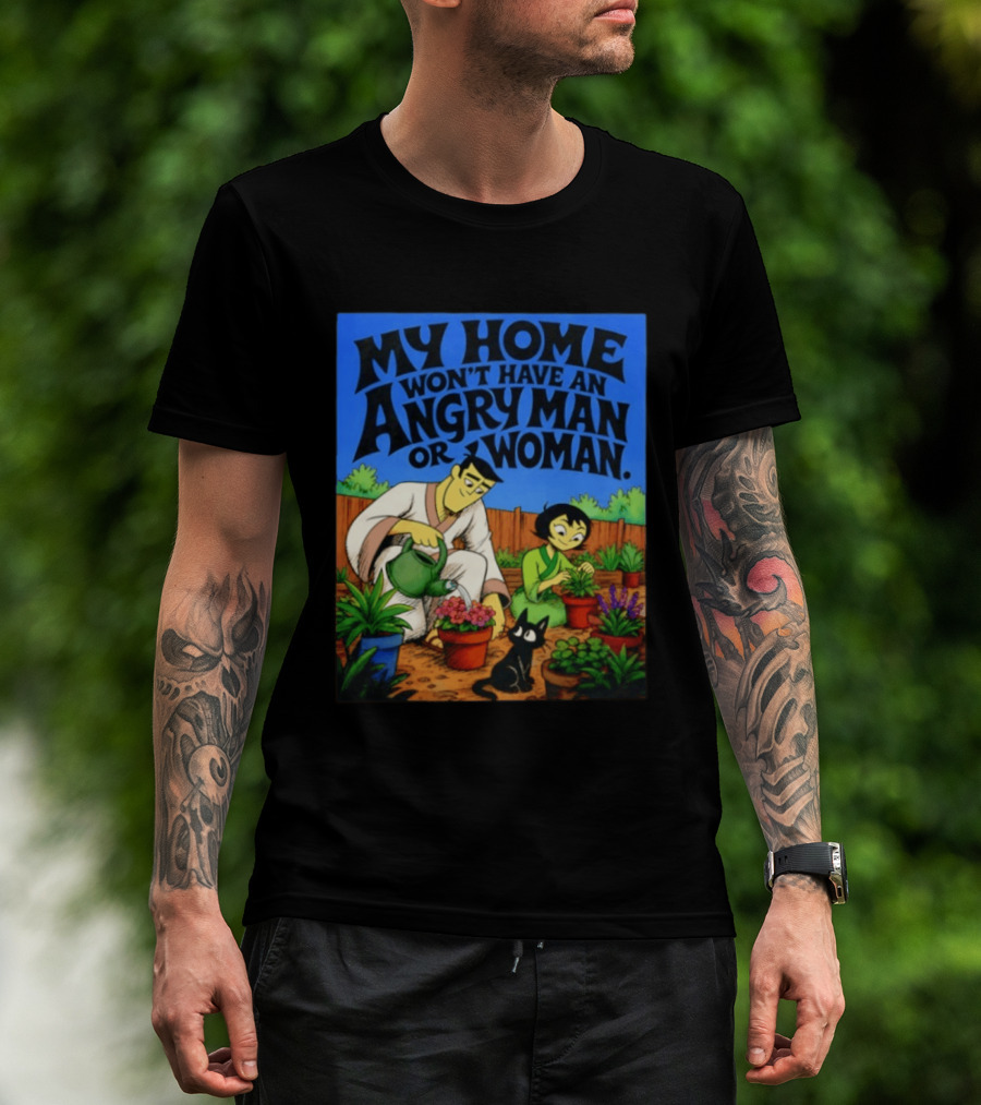 My Home Won't Have An Angry Man Or Woman Samurai Jack Gardening Scene T-Shirt