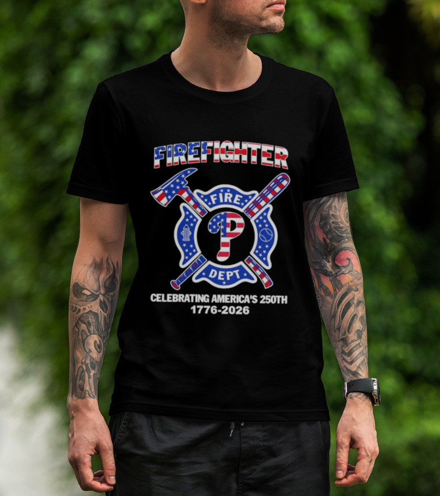 Phillies Firefighter Fire Dept Celebrating America's 250th Anniversary 1776 2026 T-Shirt