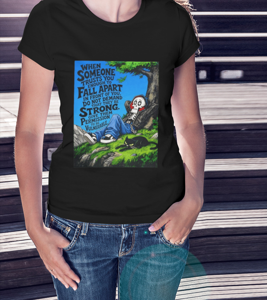 When Someone Trusts You Enough To Fall Apart Do Not Demand They Be Strong Give Them Permission To Be Vulnerable Skater Skeleton Tree Scene T-Shirt