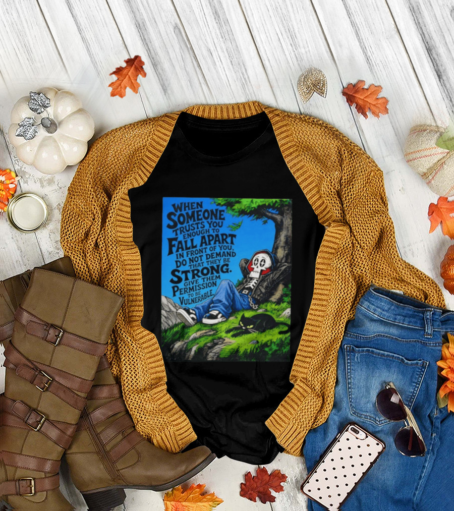 When Someone Trusts You Enough To Fall Apart Do Not Demand They Be Strong Give Them Permission To Be Vulnerable Skater Skeleton Tree Scene T-Shirt