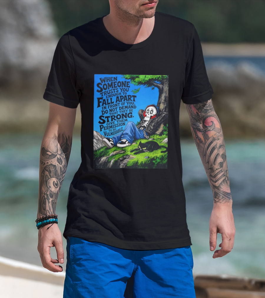 When Someone Trusts You Enough To Fall Apart Do Not Demand They Be Strong Give Them Permission To Be Vulnerable Skater Skeleton Tree Scene T-Shirt