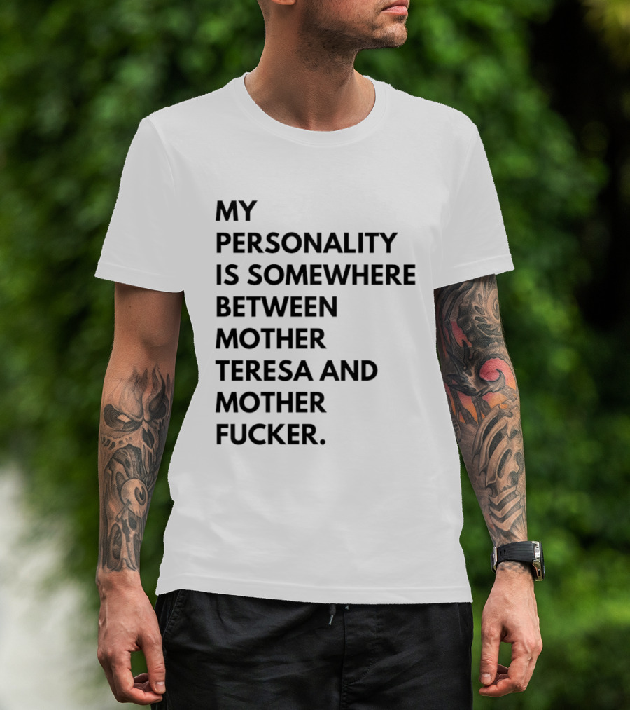 My Personality Is Somewhere Between Mother Teresa And Mother Fucker T-Shirt