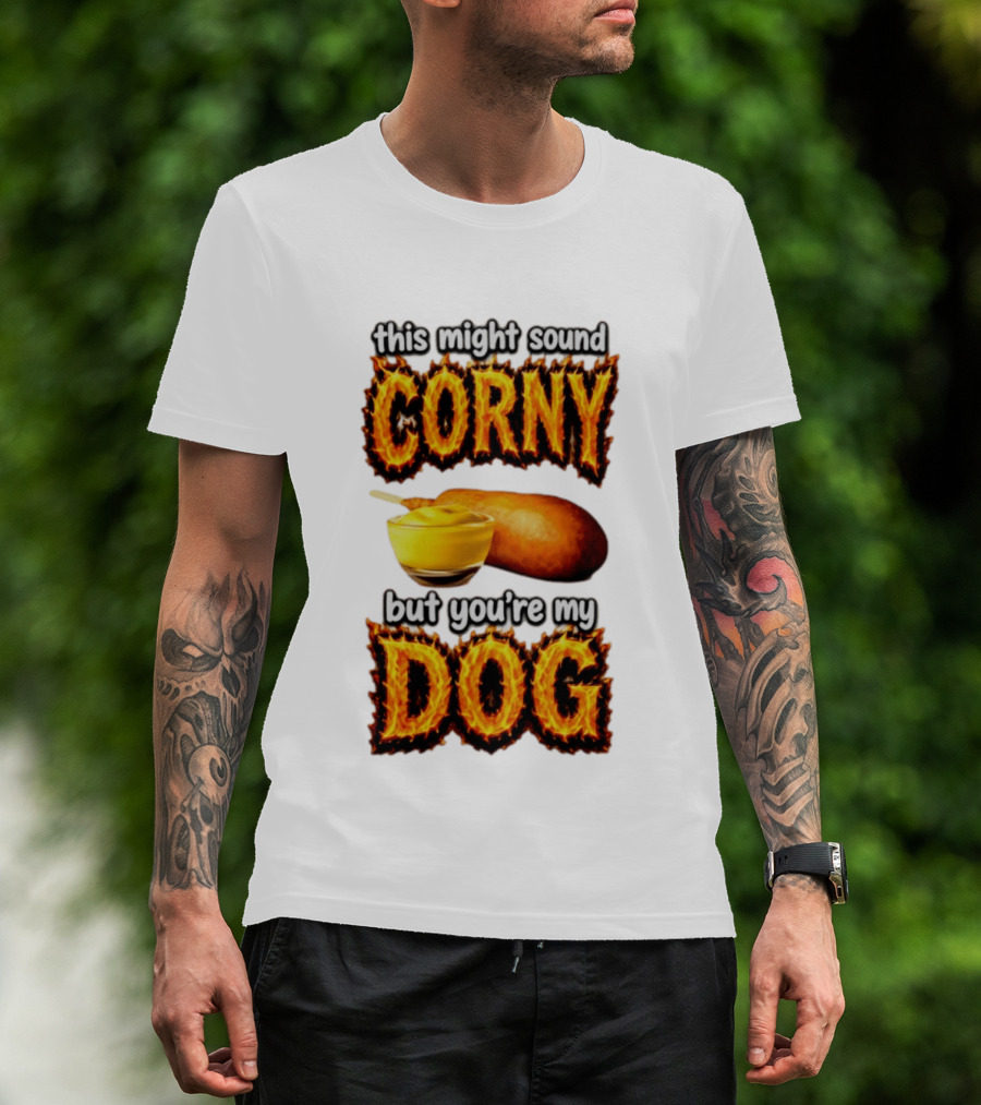 This Might Sound Corny But You're My Dog Cornbread Mustard T-Shirt