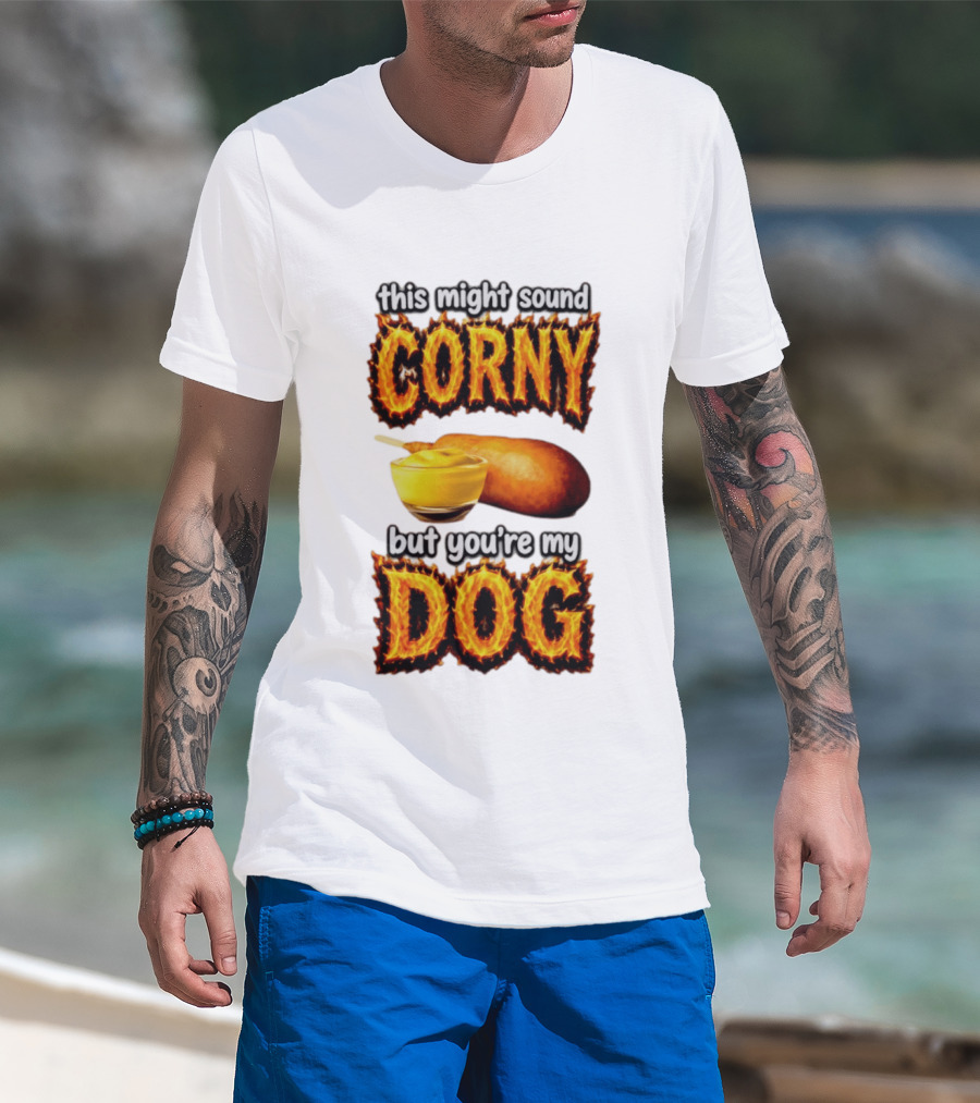This Might Sound Corny But You're My Dog Cornbread Mustard T-Shirt