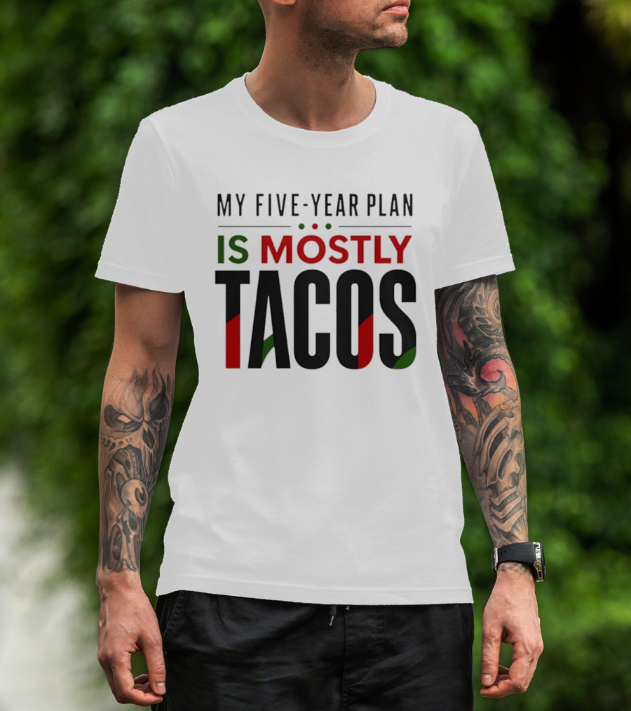 My Five Year Plan Is Mostly Tacos Fiesta Style Humor T-Shirt