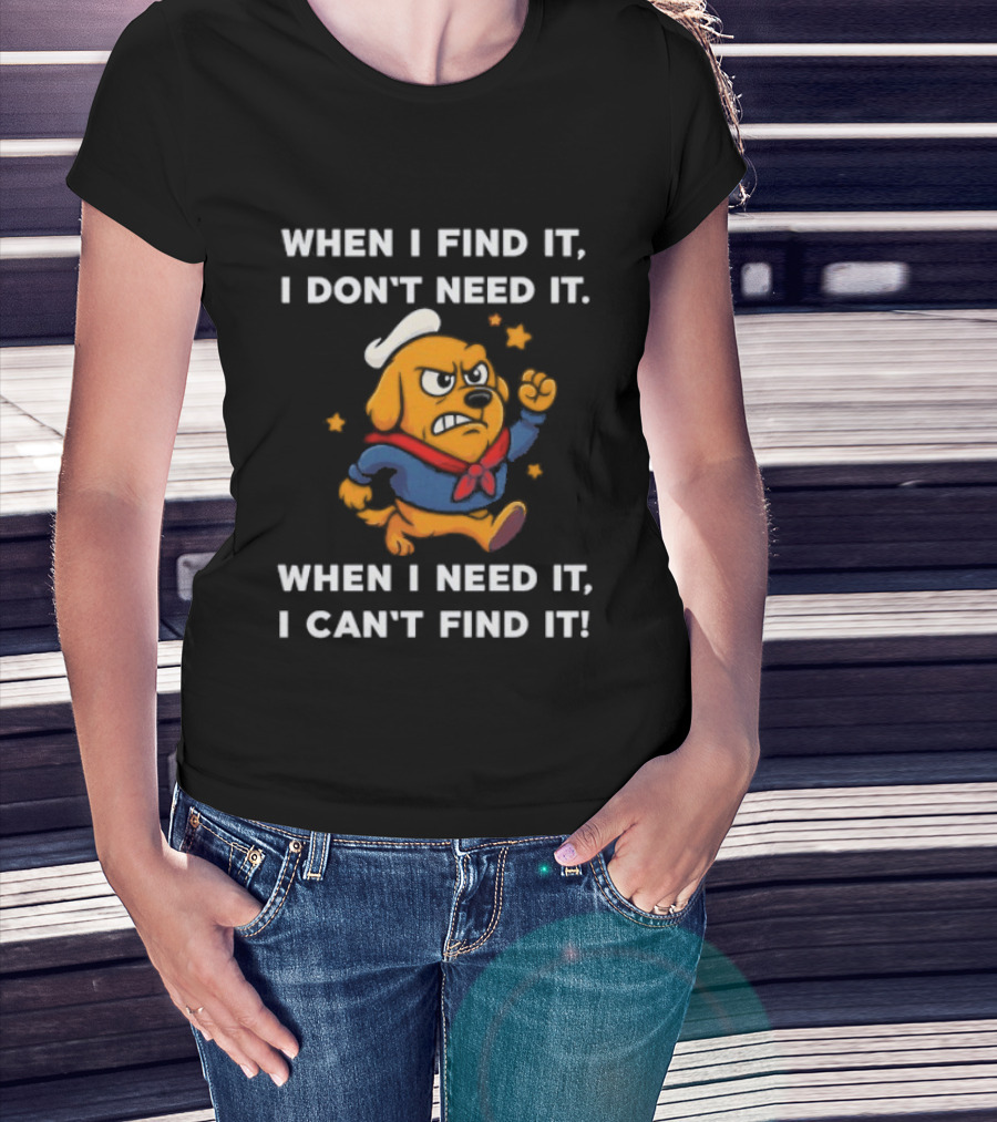 When I Find It I Don't Need It When I Need It I Can't Find It Dog Cartoon Sailor Outfit T-Shirt