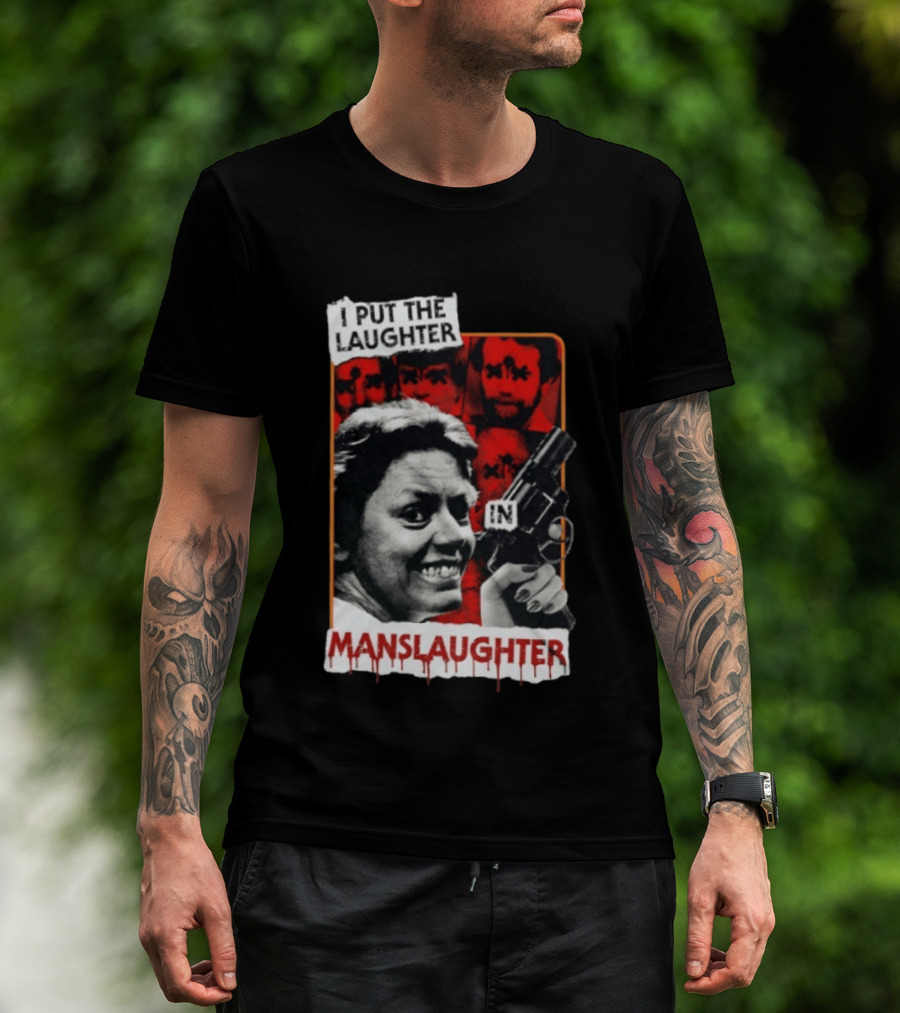 I Put The Laughter In Manslaughter Aileen Wuornos T-Shirt