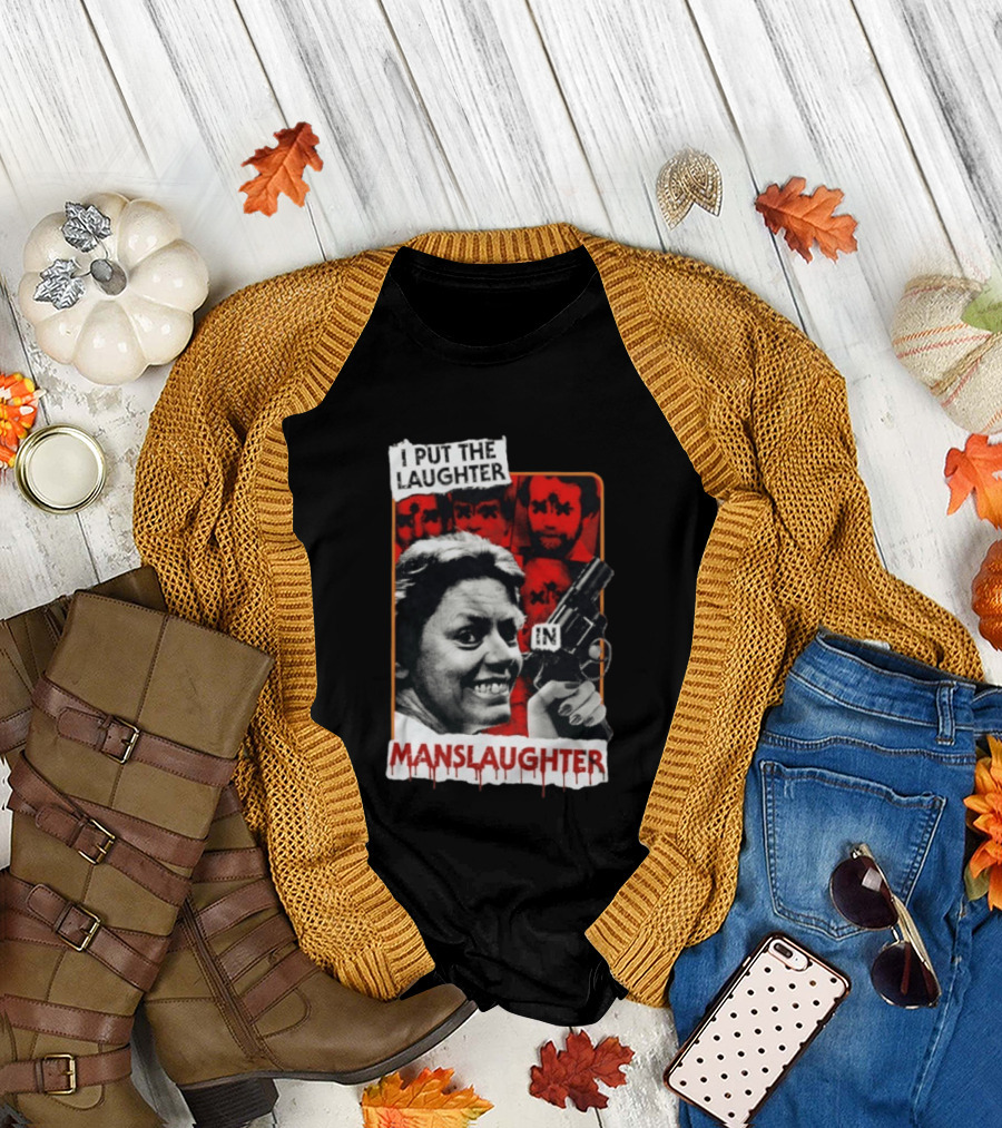 I Put The Laughter In Manslaughter Aileen Wuornos T-Shirt