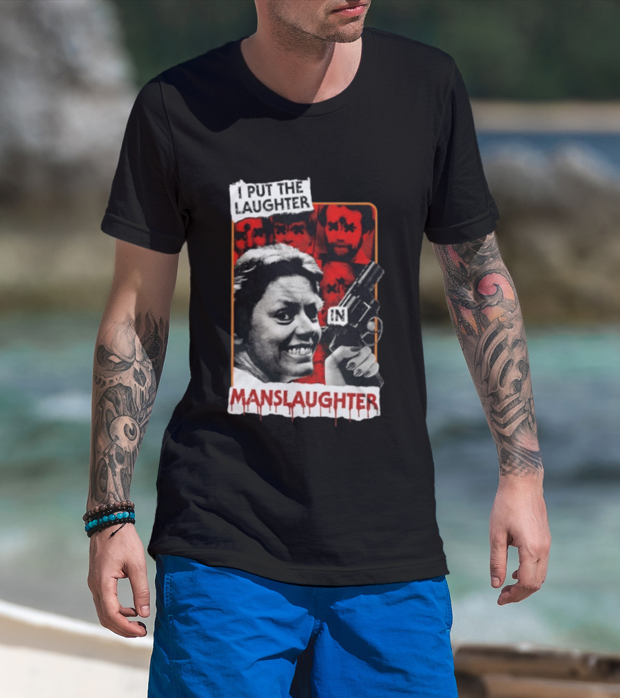 I Put The Laughter In Manslaughter Aileen Wuornos T-Shirt