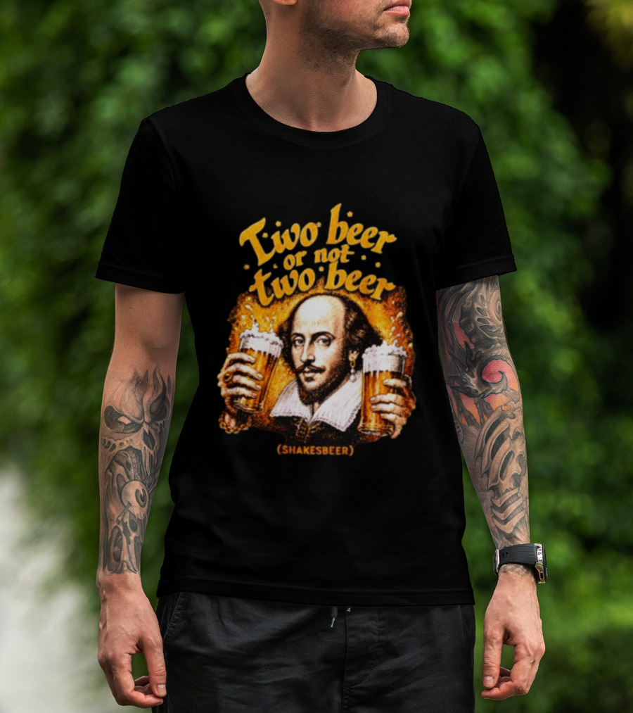 William Shakespeare Two Beer Or Not Two Beer Shakesbeer T-Shirt