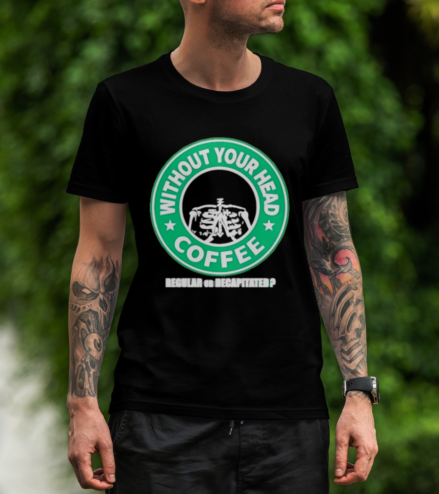 Without Your Head Coffee Skeleton Starbucks T-Shirt