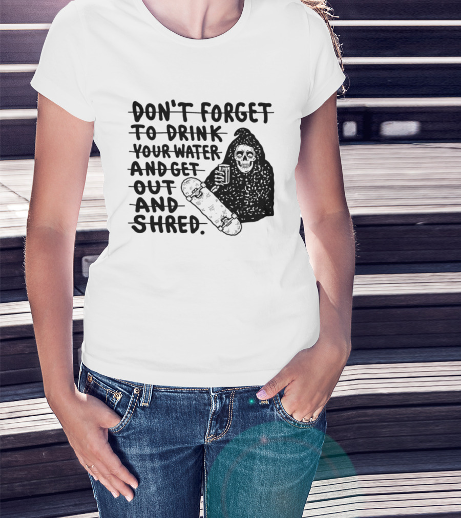 Don't Forget To Drink Your Water And Get Out And Shred Grim Reaper Skateboard T-Shirt