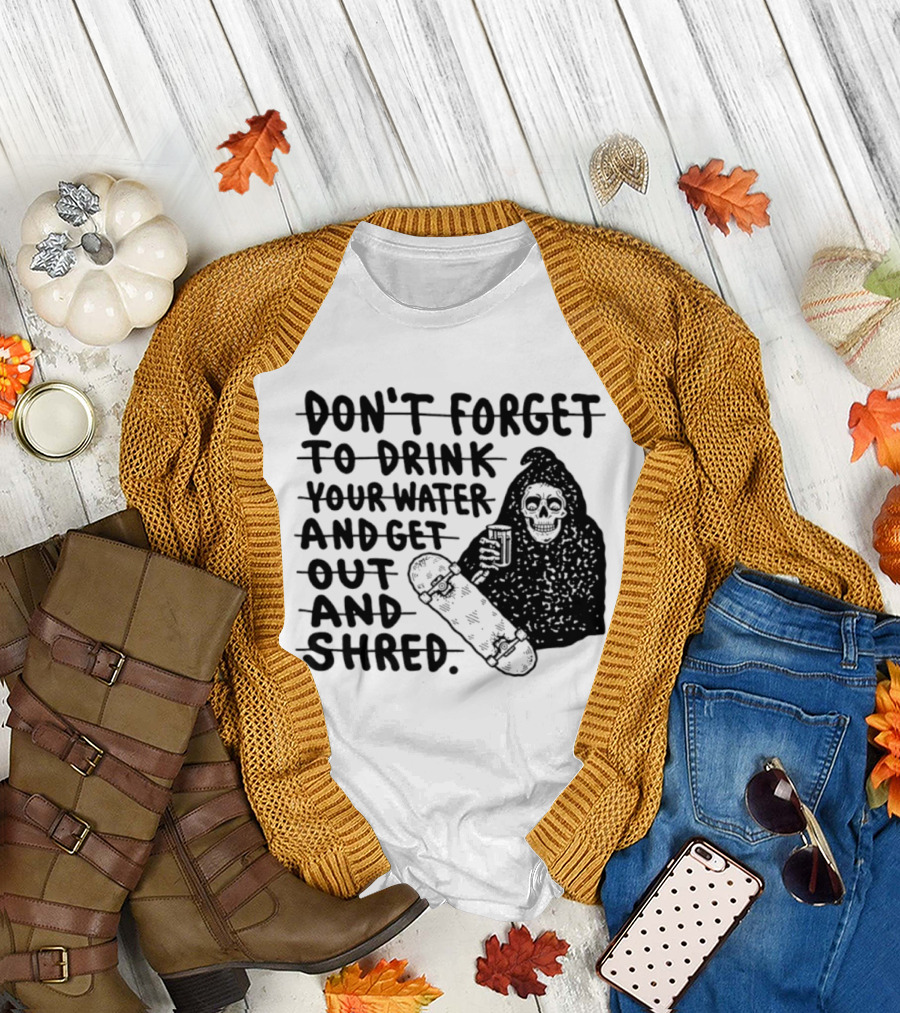 Don't Forget To Drink Your Water And Get Out And Shred Grim Reaper Skateboard T-Shirt