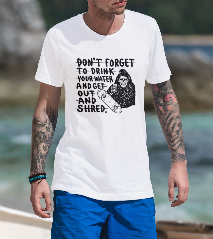 Don't Forget To Drink Your Water And Get Out And Shred Grim Reaper Skateboard T-Shirt