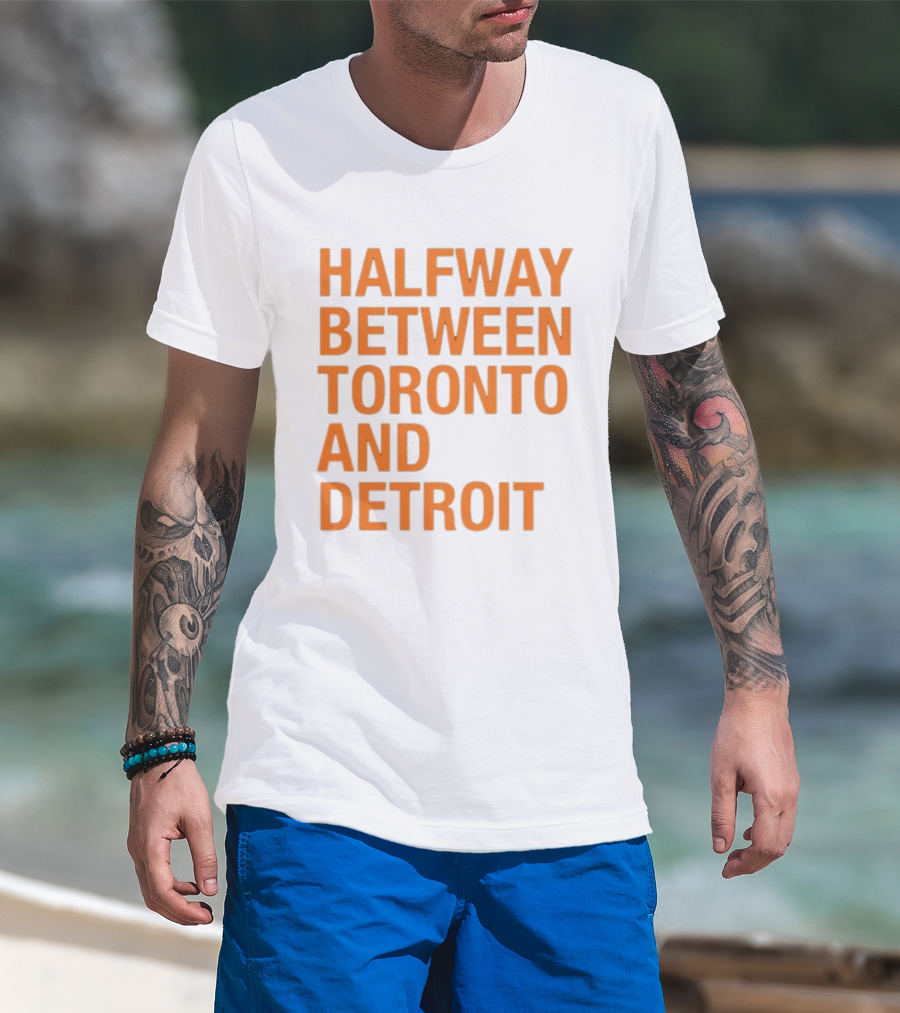 Halfway Between Toronto And Detroit T-Shirt