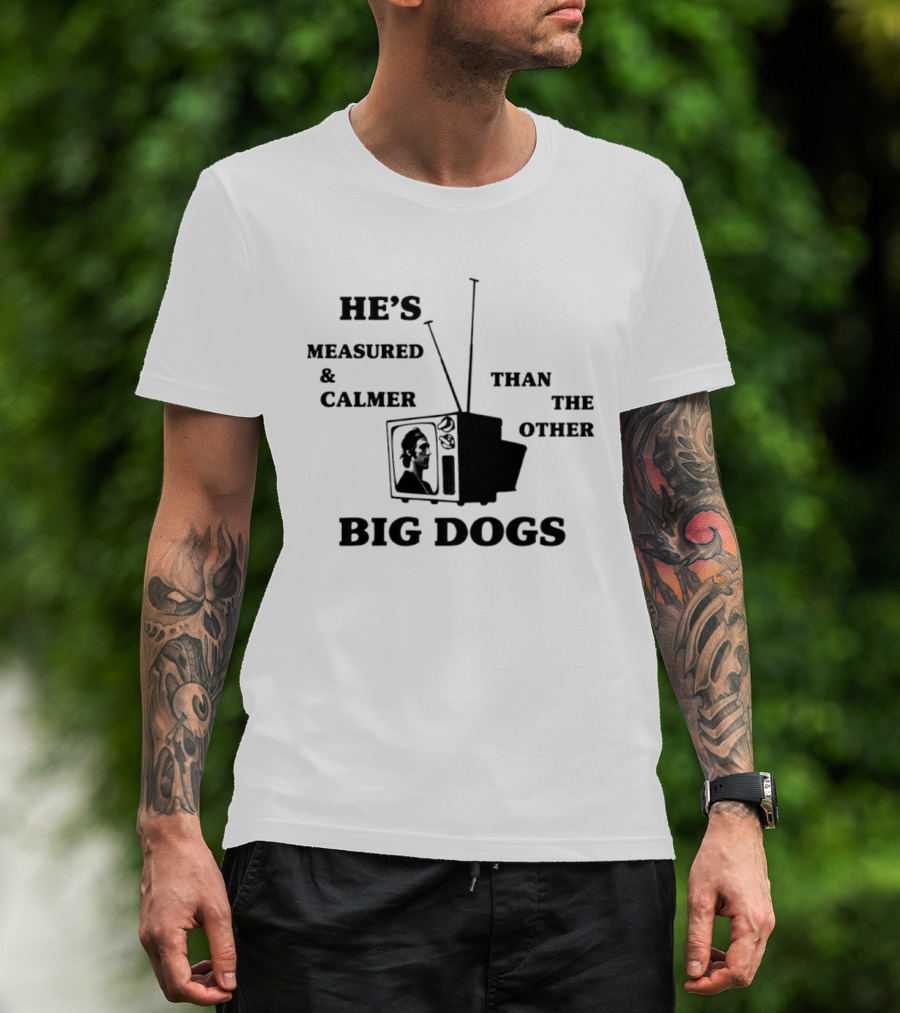 He's Measured And Calmer Than The Other Big Dogs TV Antenna T-Shirt
