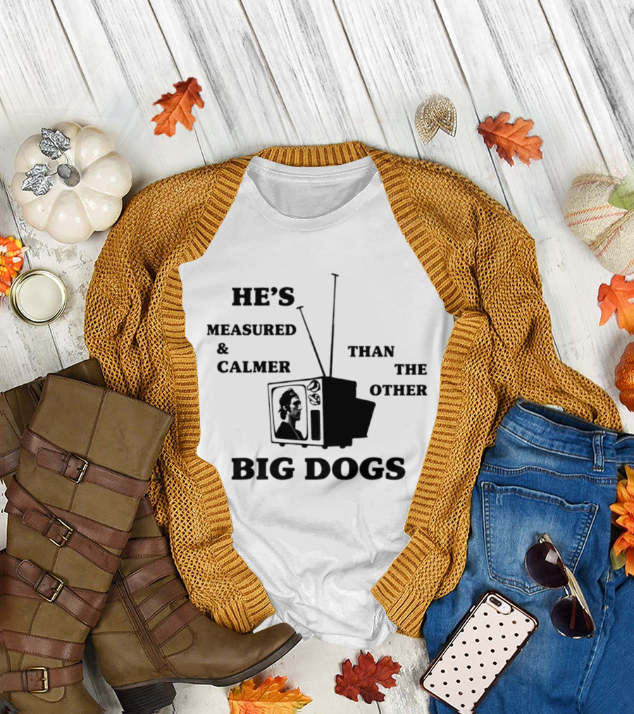 He's Measured And Calmer Than The Other Big Dogs TV Antenna T-Shirt
