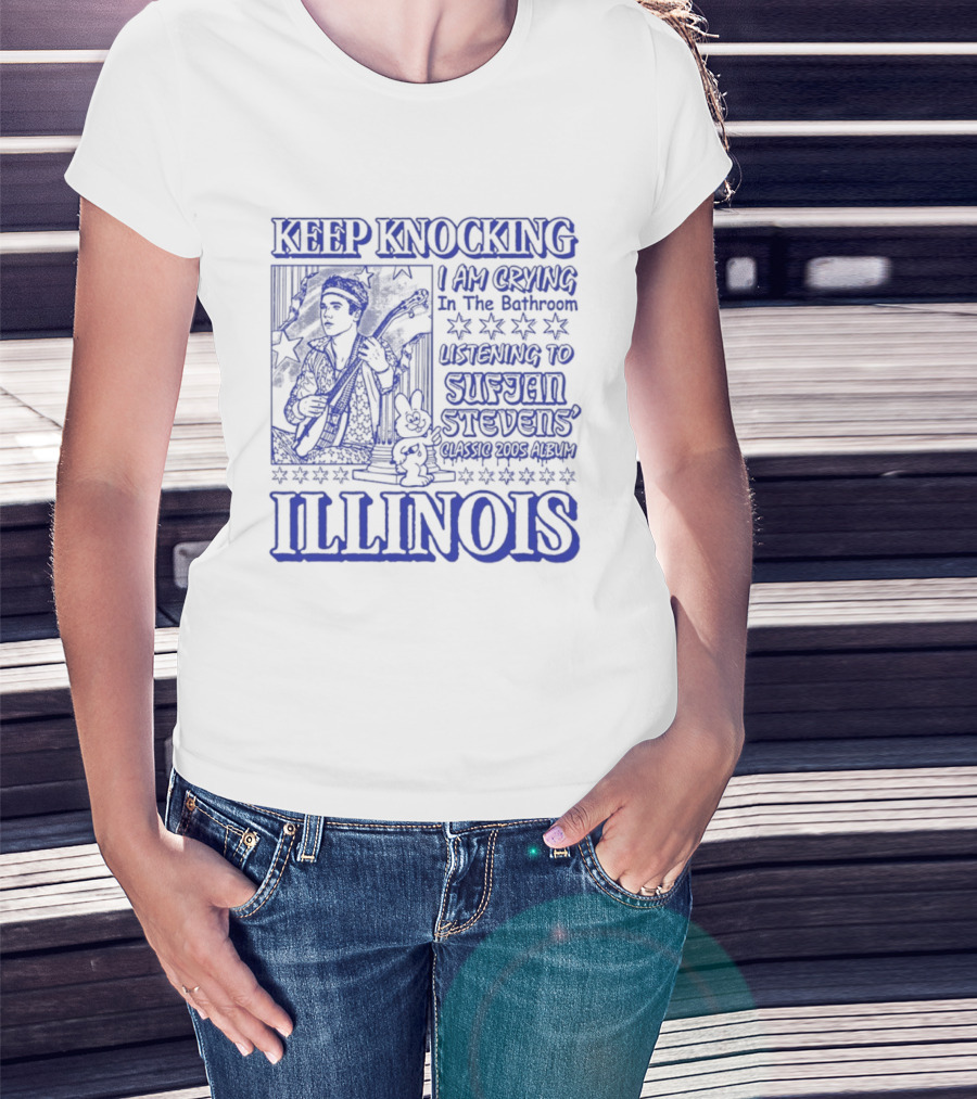 Keep Knocking I Am Crying In The Bathroom Listening To Sufjan Stevens Illinois T-Shirt