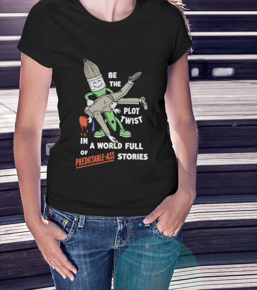Be The Plot Twist In A World Full Of Predictable Ass Stories Brush And Artist T-Shirt