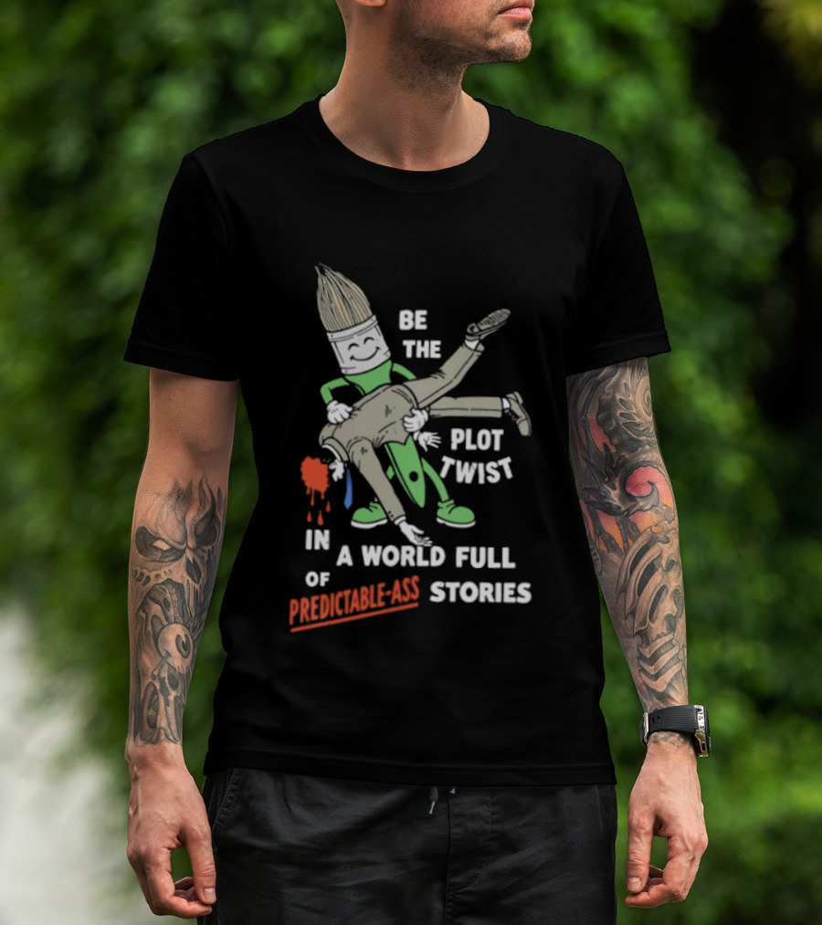 Be The Plot Twist In A World Full Of Predictable Ass Stories Brush And Artist T-Shirt