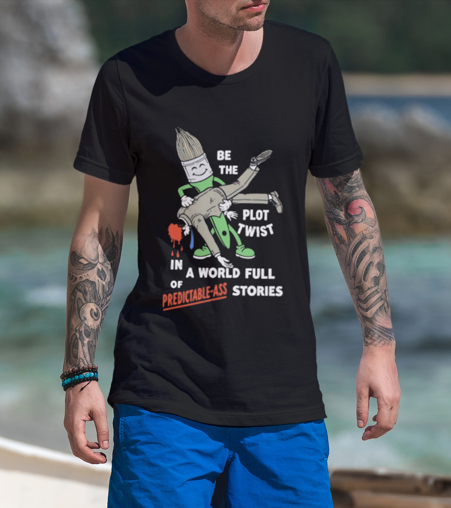Be The Plot Twist In A World Full Of Predictable Ass Stories Brush And Artist T-Shirt