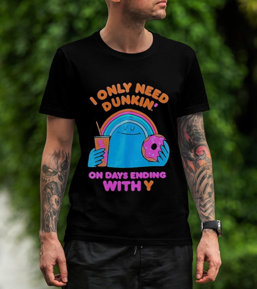 I Only Need Dunkin' Every Day With Rainbow Coffee And Donut T-Shirt