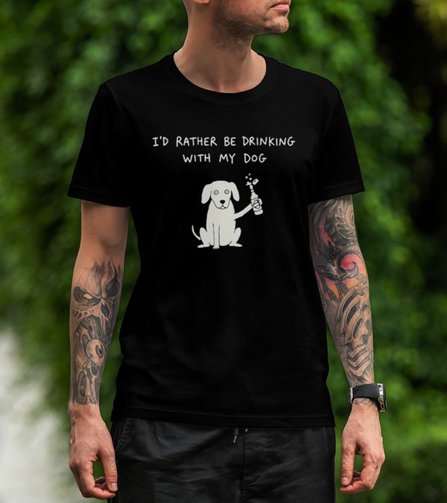 I'd Rather Be Drinking With My Dog Casual Fun Pets Lovers T-Shirt
