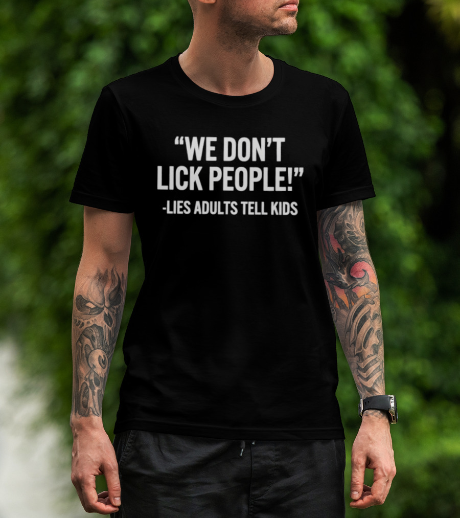 We Don't Lick People Lies Adults Tell Kids T-Shirt
