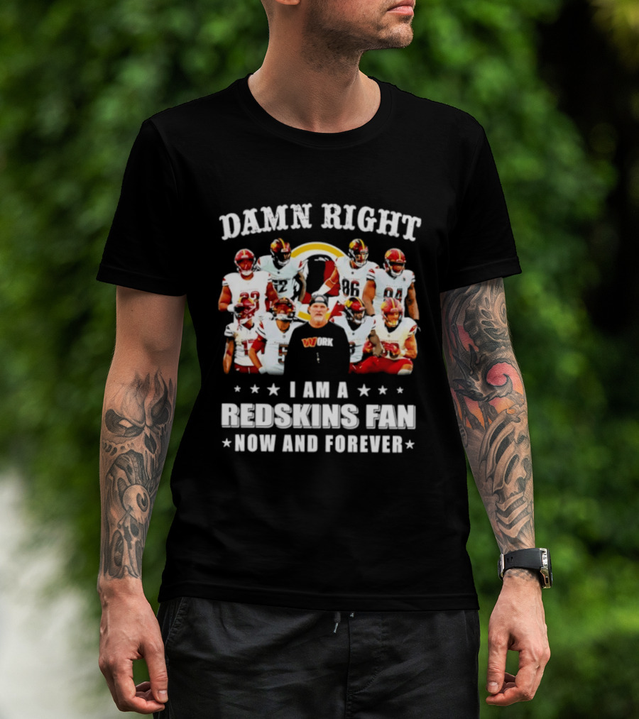 Damn Right I Am A Redskins Fan Now And Forever T-Shirt