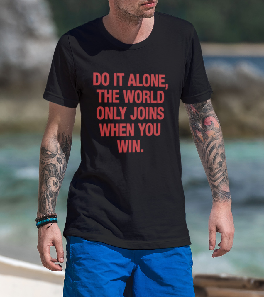 Do It Alone The World Only Joins When You Win Bold Motivational T-Shirt