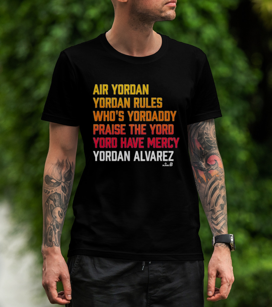 Air Yordan Yordan Alvarez Rules Who's Yordaddy Praise The Yord Yord Have Mercy T-Shirt