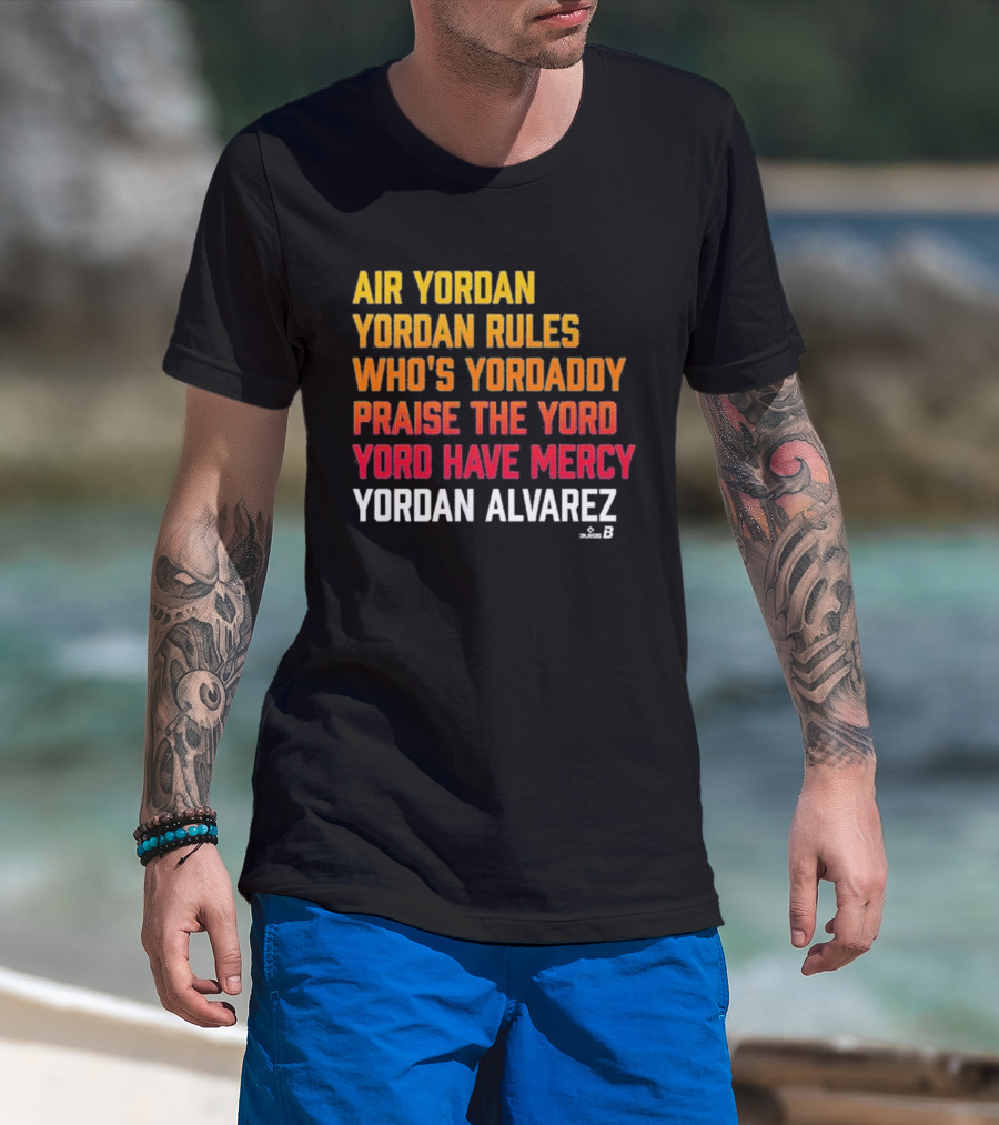 Air Yordan Yordan Alvarez Rules Who's Yordaddy Praise The Yord Yord Have Mercy T-Shirt