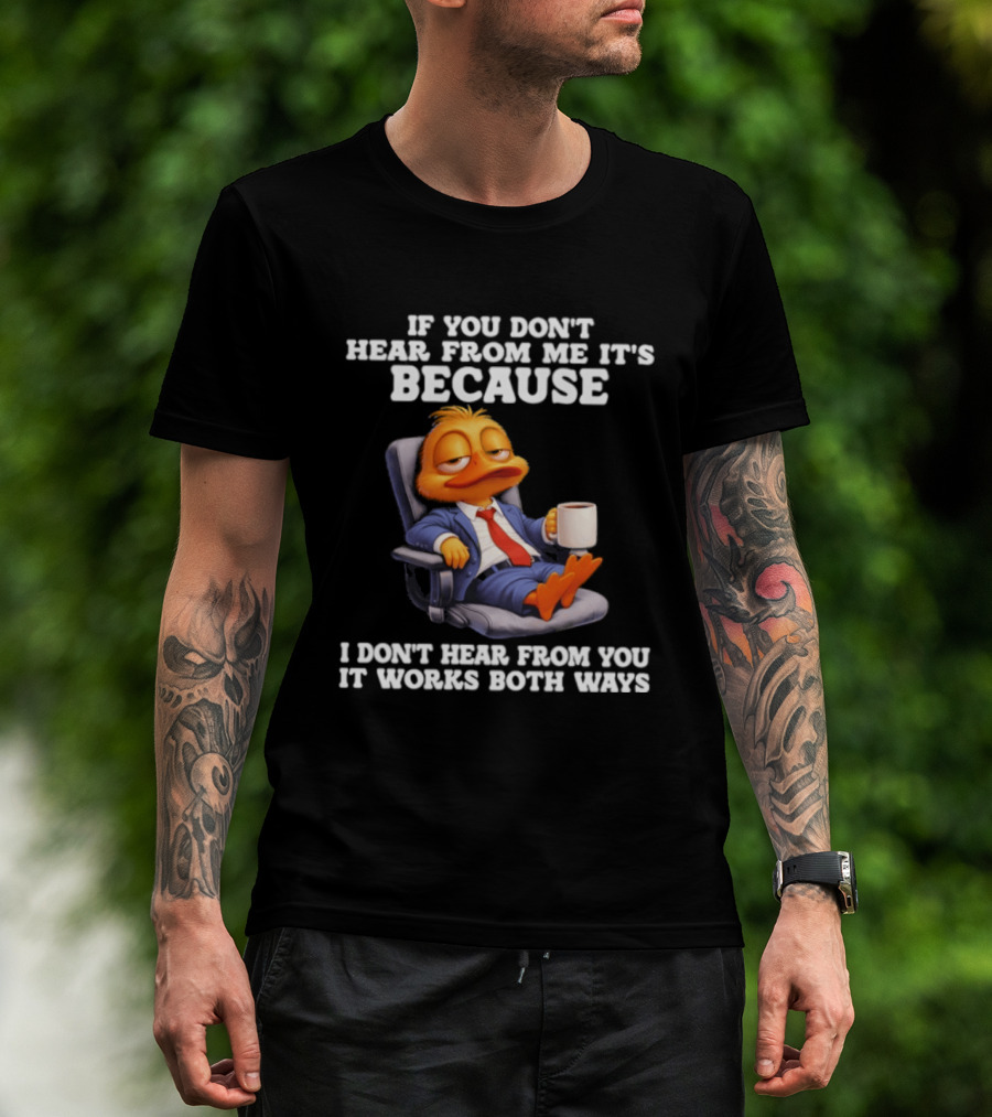 Duck Coffee Humor If You Don't Hear From Me It's Because I Don't Hear From You It Works Both Ways T-Shirt