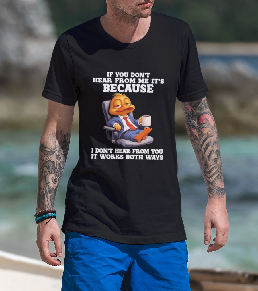 Duck Coffee Humor If You Don't Hear From Me It's Because I Don't Hear From You It Works Both Ways T-Shirt