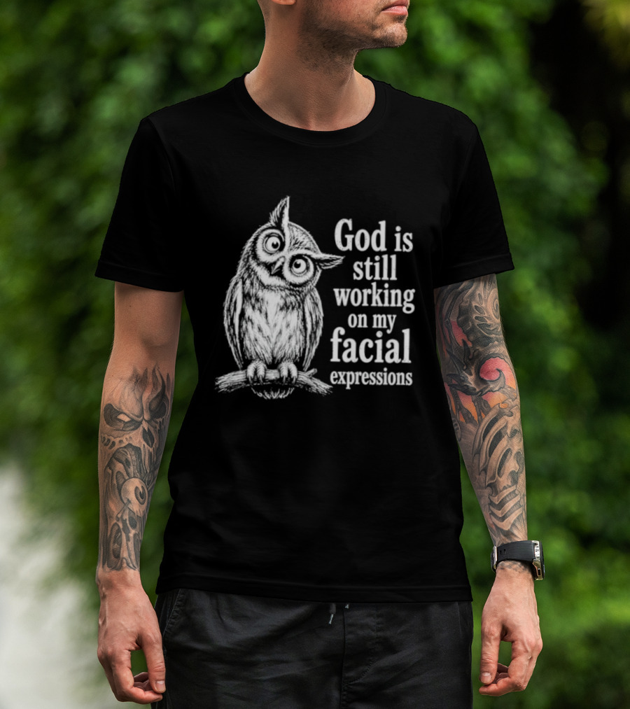 God Is Still Working On My Facial Expressions Owl T-Shirt