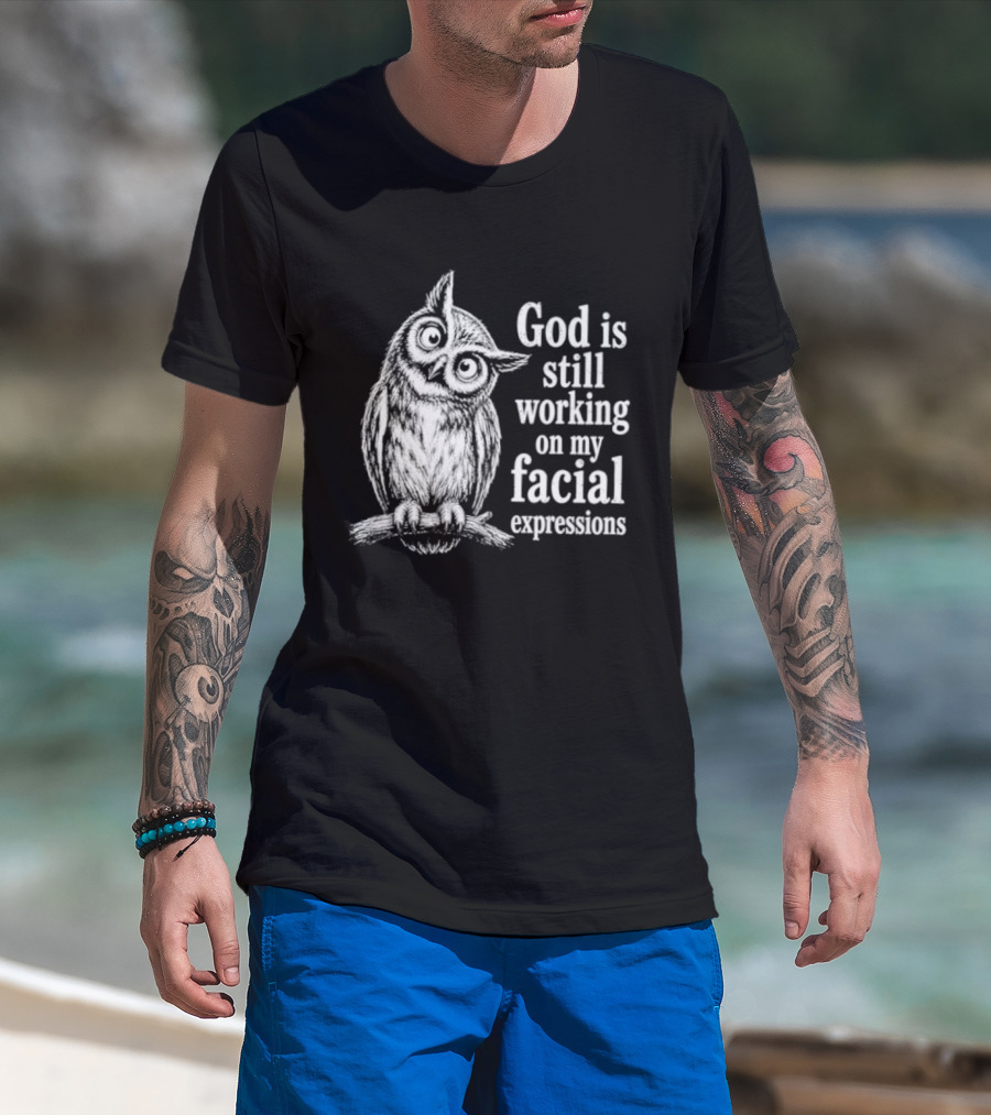 God Is Still Working On My Facial Expressions Owl T-Shirt