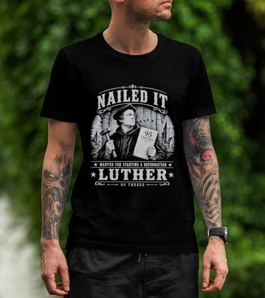 Nailed It Martin Luther Wanted Reformation 95 Theses T-Shirt