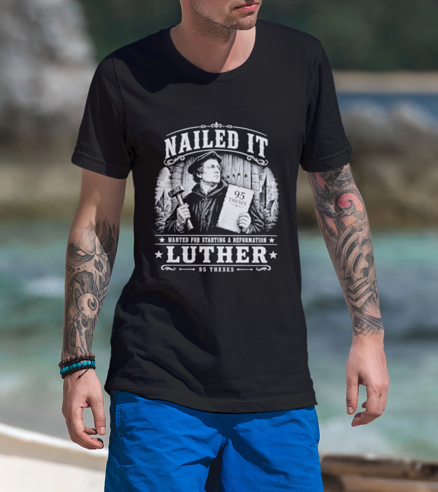 Nailed It Martin Luther Wanted Reformation 95 Theses T-Shirt