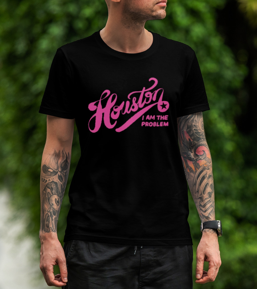 Houston I Am The Problem Pink Text With Star T-Shirt