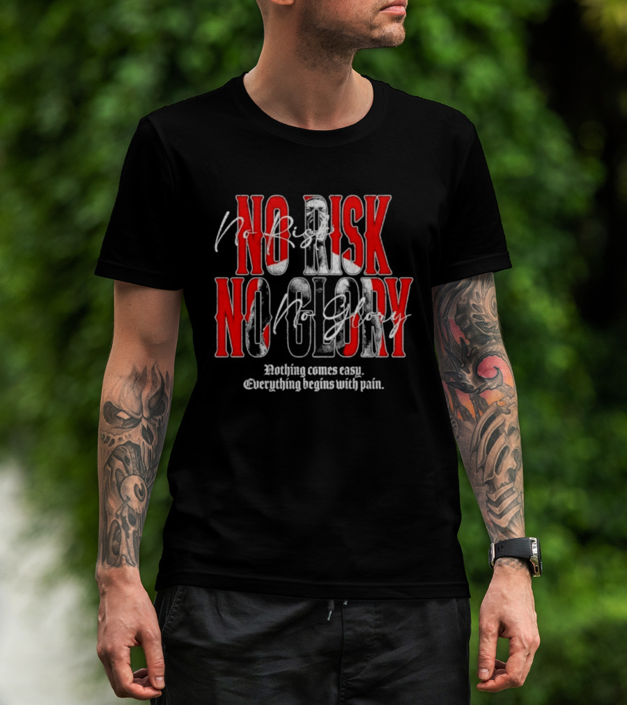 No Risk No Glory Nothing Comes Easy Everything Begins With Pain T-Shirt