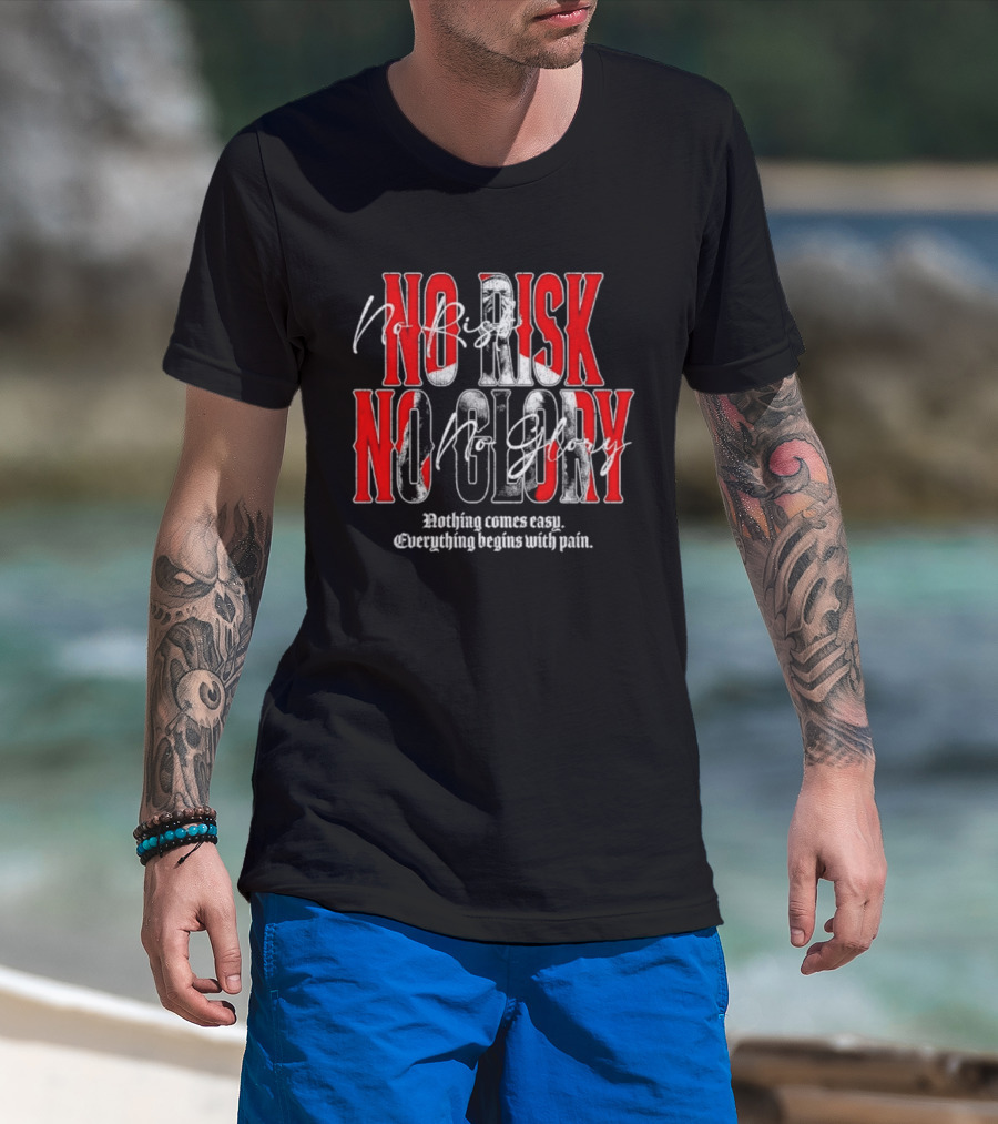 No Risk No Glory Nothing Comes Easy Everything Begins With Pain T-Shirt