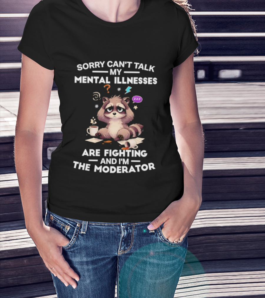 Sorry Can't Talk My Mental Illnesses Are Fighting And I'm The Moderator Raccoon ZZZ Whirlwind Sleepy Cup T-Shirt